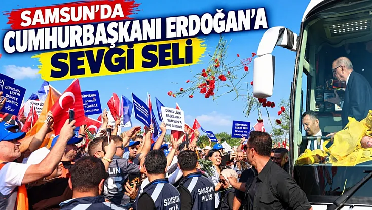 Samsun'da Cumhurbaşkanı Erdoğan’a sevgi seli
