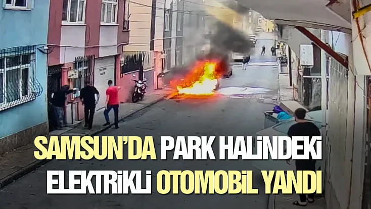 Samsun’da elektrikli otomobil alevlere teslim oldu