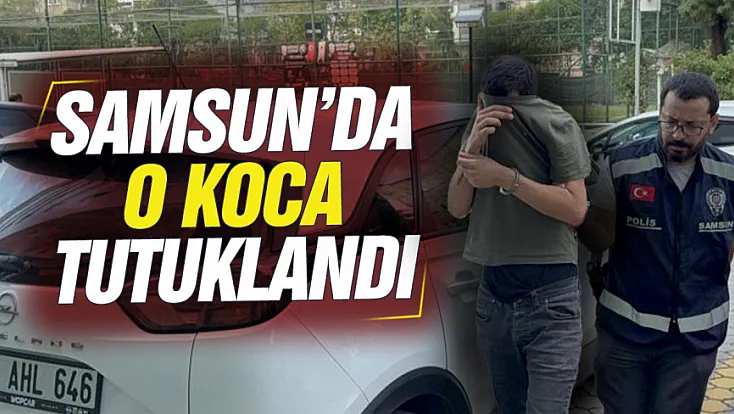 Samsun'da Eşine şiddet uygulayan şüpheli cezaevine gönderildi