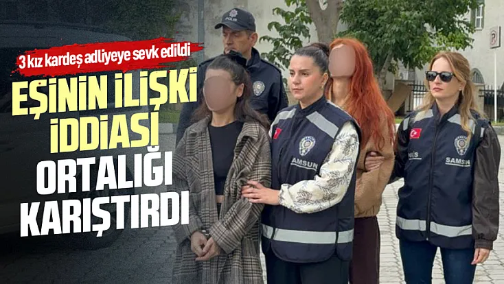 Samsun’da eşinin ilişki yaşadığını öne sürdüğü kadını kardeşleriyle darbettİ
