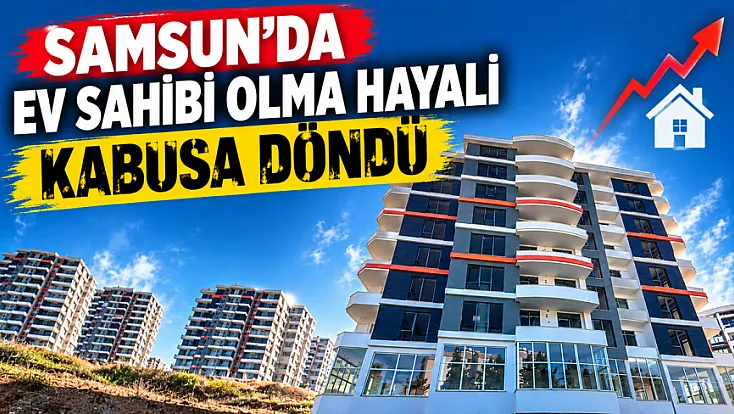 Samsun'da ev sahibi olma hayali kabusa döndü