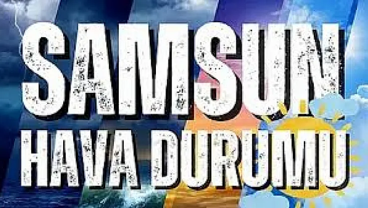 Samsun'da hafta sonu hava nasıl olacak? İşte 27 Haziran Cumartesi ilçe ilçe hava durumu