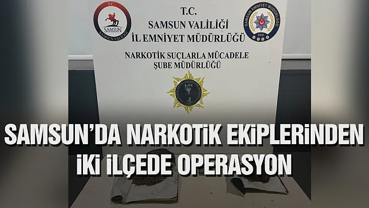 Samsun’da iki ilçede uyuşturucu operasyonu