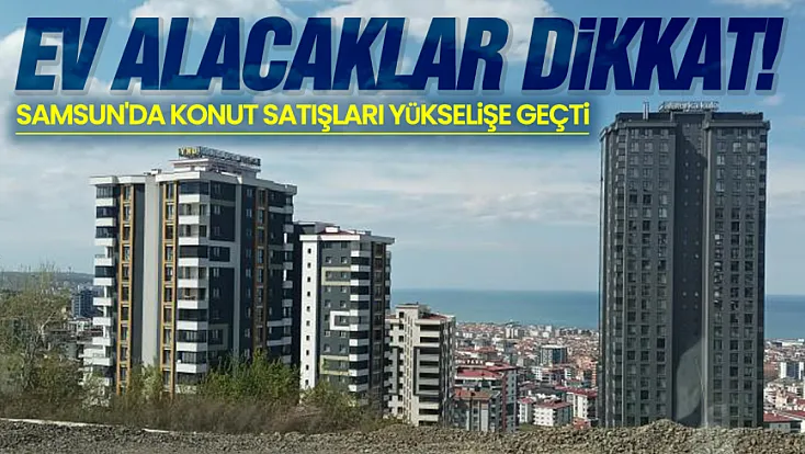 Samsun'da konut satışları yükselişte! Haziran ayında 2 bin 494 konut el değiştirdi