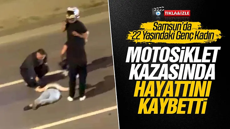 Samsun'da motosiklet kazası genç kadın hayatını kaybetti