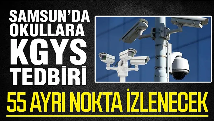 Samsun’da okullara KGYS tedbiri: 55 ayrı nokta izlenecek