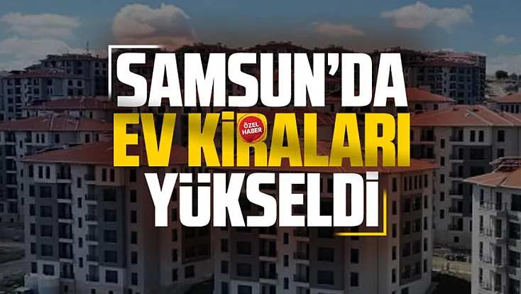 Samsun’da ortalama konut kirası 21 bin 549 liraya yükseldi