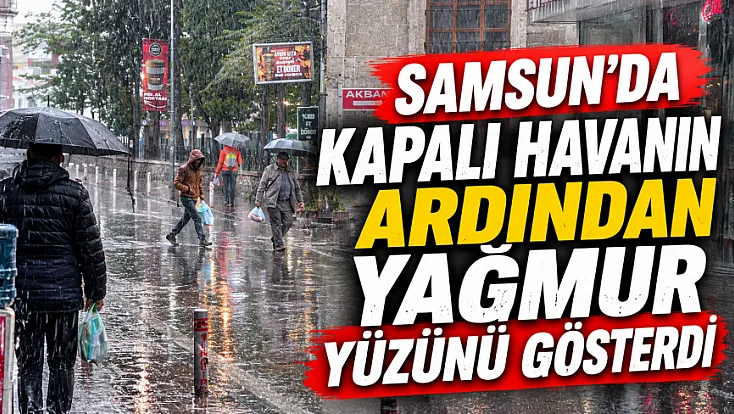 Samsun'da sabah başlayan yağmur etkisini artırdı