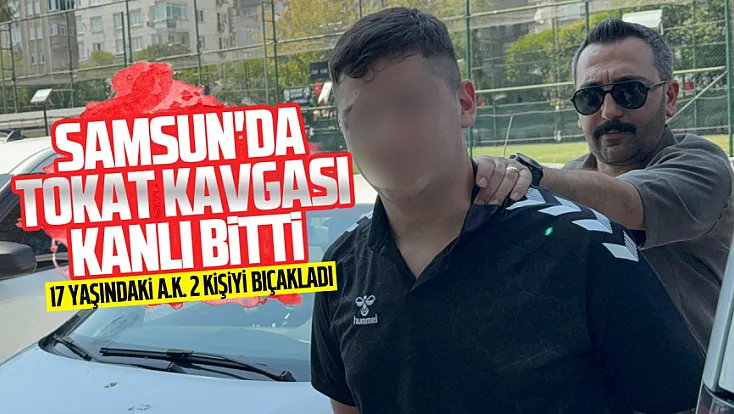 Samsun'da tokat kavgası kanlı bitti