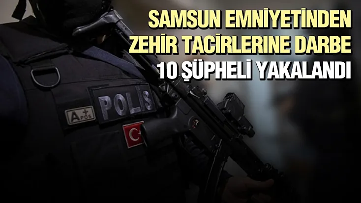 Samsun'da uyuşturucu operasyonlarında 10 şüpheli yakalandı