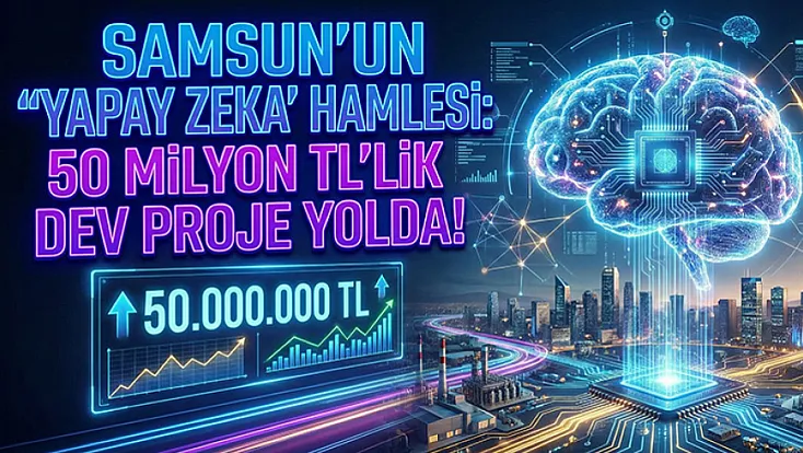 Samsun'dan yapay zeka hamlesi: 50 Milyon TL'lik dev proje yolda!