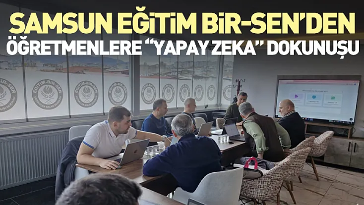 Samsun Eğitim Bir-Sen’den Öğretmenlere Yapay Zeka Dokunuşu
