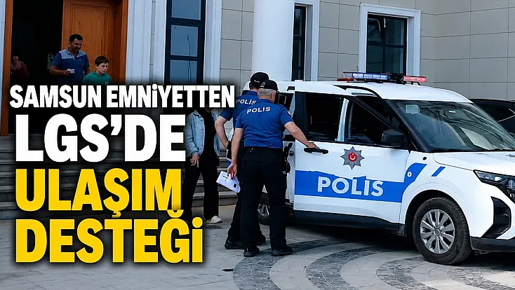 Samsun Emniyetten LGS'de ulaşım desteği