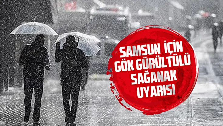 Samsun için gök gürültülü sağanak uyarısı