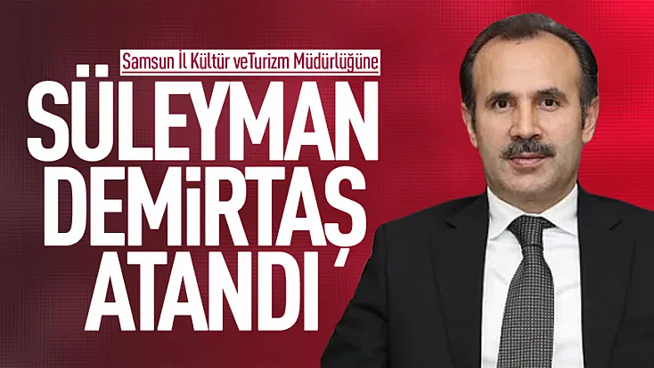 Samsun İl Kültür ve Turizm Müdürlüğüne Süleyman Demirtaş atandı