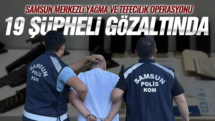 Samsun merkezli tefecilik ve silah ticareti operasyonunda 19 gözaltı