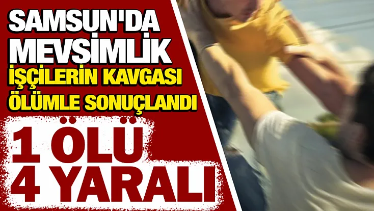 Samsun Salıpazarı'nda kavga 1 ölü, 4 yaralı
