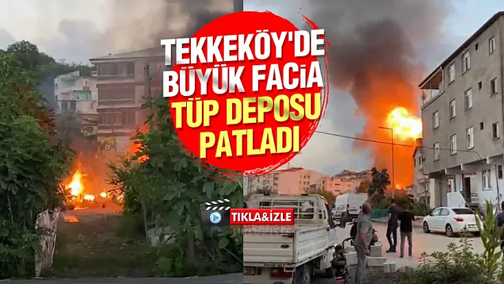 Samsun Tekkeköy’de korkutan yangın! Tüpler peş peşe patladı