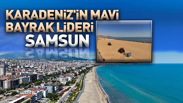 Samsun Türkiye'de en çok mavi bayraklı plaja sahip 6'ncı şehir oldu