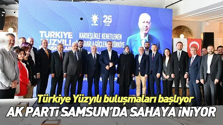 Samsun’un 17 ilçesinde 'Türkiye Yüzyılı Buluşmaları' gerçekleştirilecek