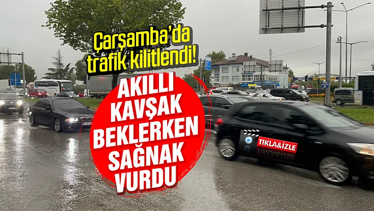 Samsun’un Çarşamba İlçesinde sağanak yağmurla trafik felç oldu