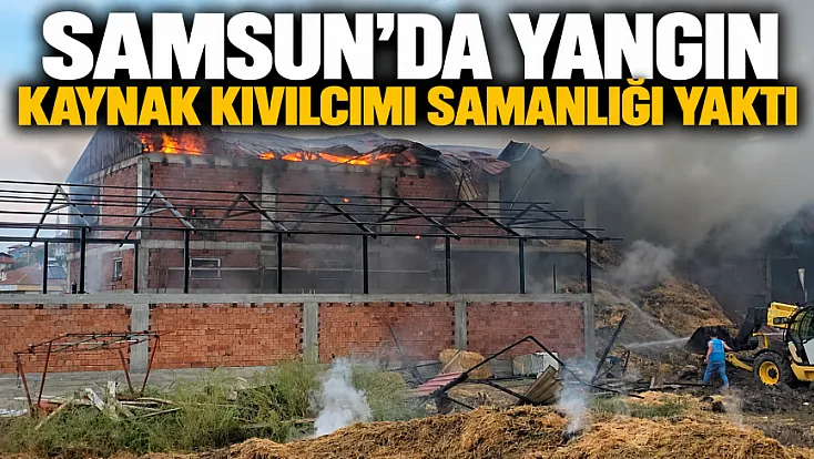 Samsun Vezirköprü'de kaynak kıvılcımı samanlığı yaktı 7 bin balya kül oldu