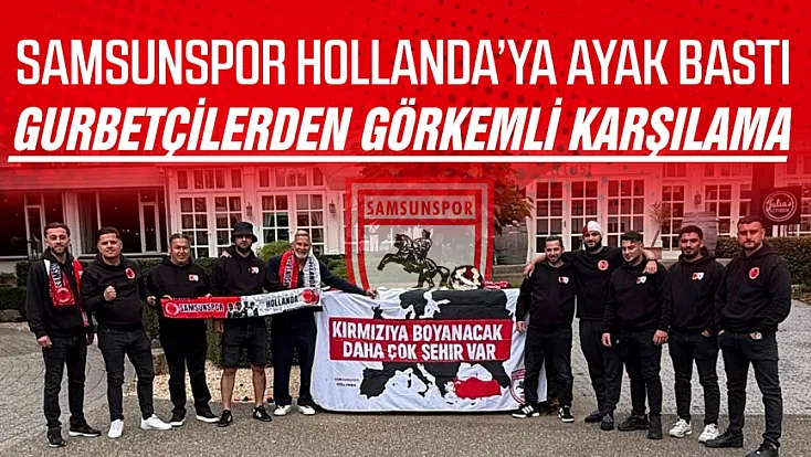 Samsunspor'a Hollanda’da gurbetçilerden görkemli karşılama