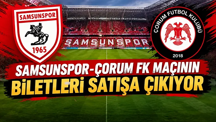Samsunspor-Arca Çorum FK maçının biletleri satışa çıkıyor