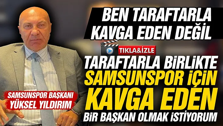 Samsunspor Başkanı Yüksel Yıldırım'dan taraftara tarihi çağrı