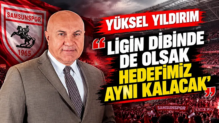 Samsunspor Başkanı Yüksel Yıldırım'dan transfer ve hedef açıklaması