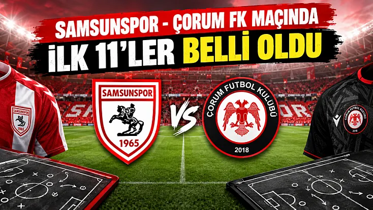 Samsunspor-Çorum FK maçında ilk 11'ler belli oldu