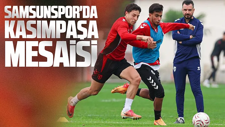 Samsunspor'da Kasımpaşa maçı hazırlıkları sürüyor