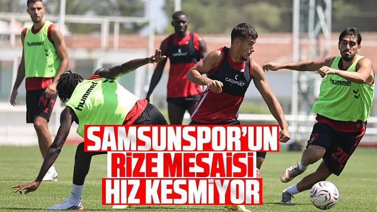 Samsunspor’da Rizespor mesaisi sürüyor