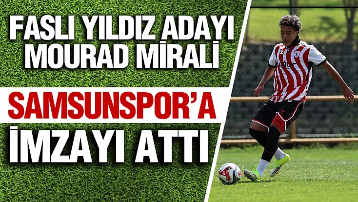 Samsunspor'dan Geleceğe Yatırım: Faslı Yıldız Adayı Mourad Mirali İmzayı Attı