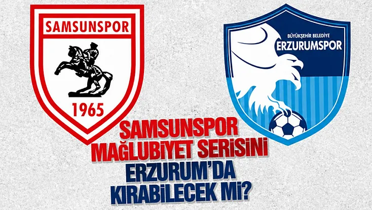 Samsunspor Erzurumspor deplasmanında moral arıyor