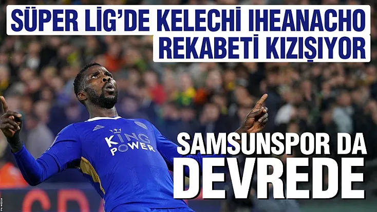 Samsunspor için Kelechi Iheanacho iddiası