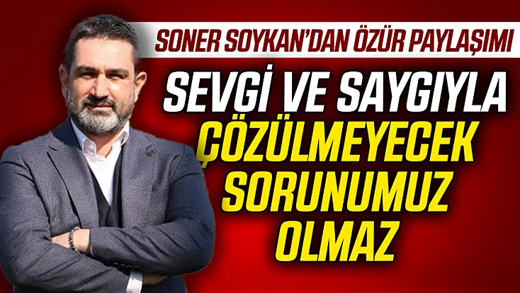 Samsunspor İcra Kurulu Üyesi Soner Soykan'dan camiaya özür mesajı