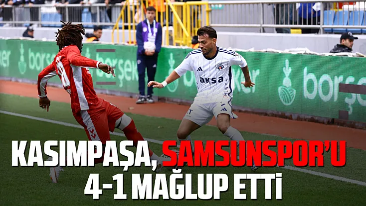 Samsunspor, Kasımpaşa deplasmanında farklı kaybetti