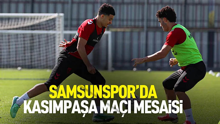 Samsunspor, Kasımpaşa maçının hazırlıklarına başladı