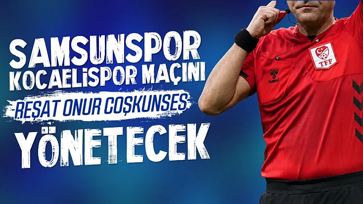 Samsunspor Kocaeli maçı hakemi belli oldu