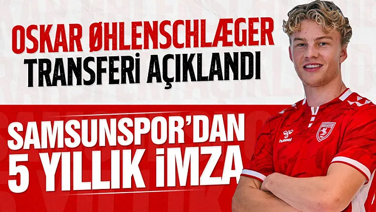 Samsunspor, Oskar Øhlenschlæger ile 5 yıllık sözleşme imzaladı