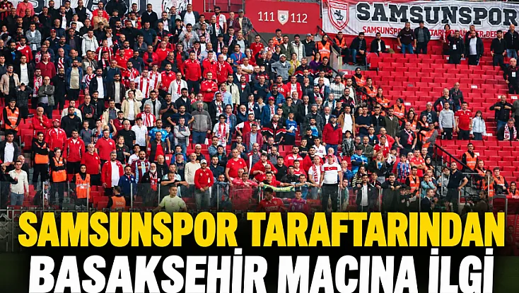 Samsunspor taraftarından Başakşehir maçına ilgi