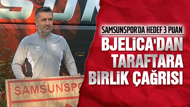 Samsunspor Teknik Direktörü Nenad Bjelica: ‘Tek hedefimiz 3 puan’