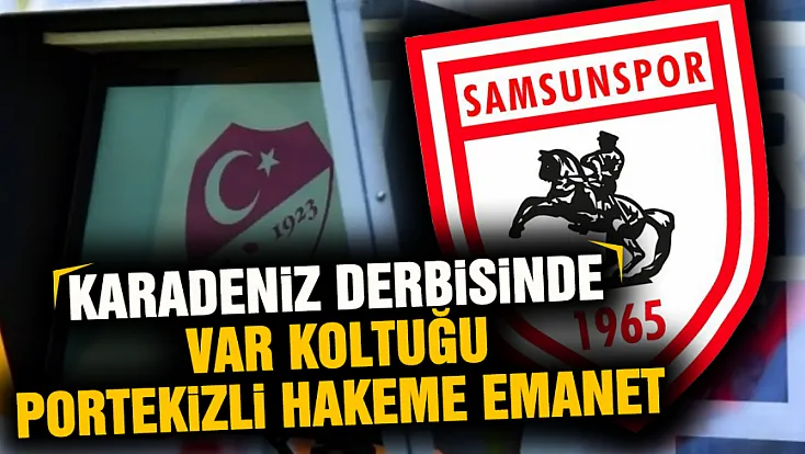 Samsunspor - Trabzonspor derbisinin VAR hakemi belli oldu