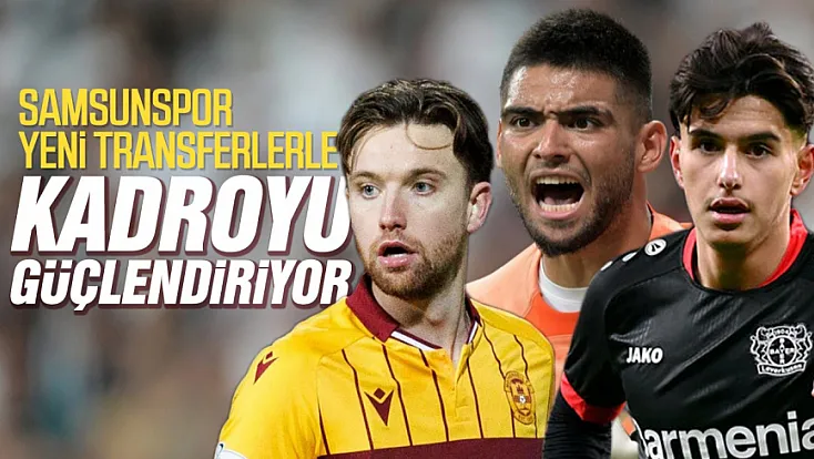Samsunspor’un 2 yerli 1 yabancı transferinde isimler belli oldu