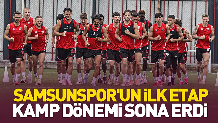 Samsunspor'un ilk etap kamp dönemi sona erdi