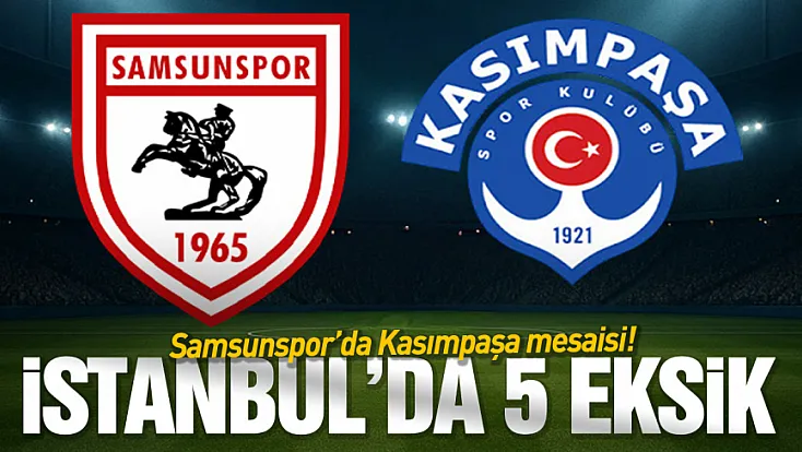 Samsunspor’un Kasımpaşa maçı muhtemel 11’i belli oldu! 5 eksik var