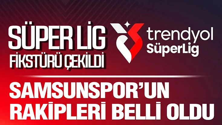 Samsunspor’un Süper Lig’in yeni sezonunda rakipleri belli oldu