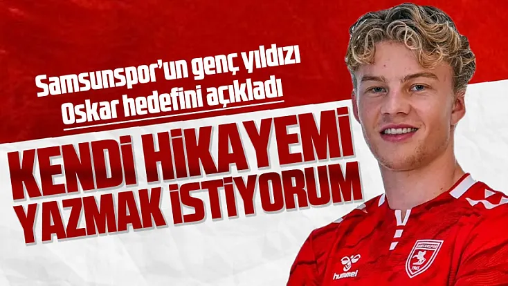 Samsunspor’un yeni transferi Oskar: Kendi hikayemi yazmak istiyorum