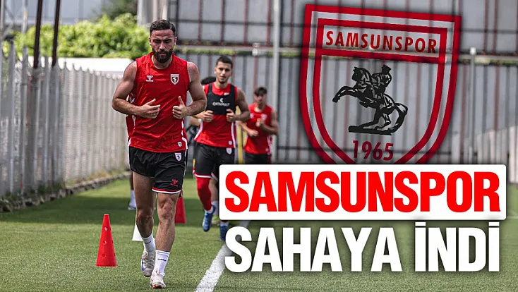 Samsunspor yeni sezonun ilk antrenmanını gerçekleştirdi